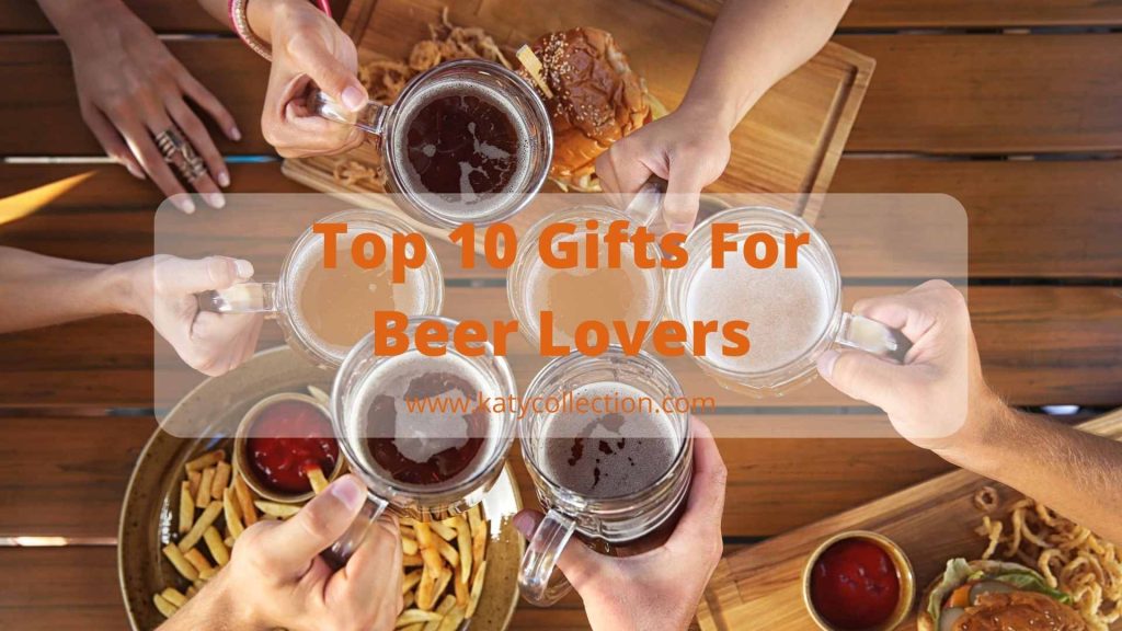 Top 10 Gifts For Beer Lovers In Your Life