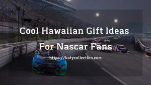 13 Cool Hawaiian Gift Ideas For Nascar Fans