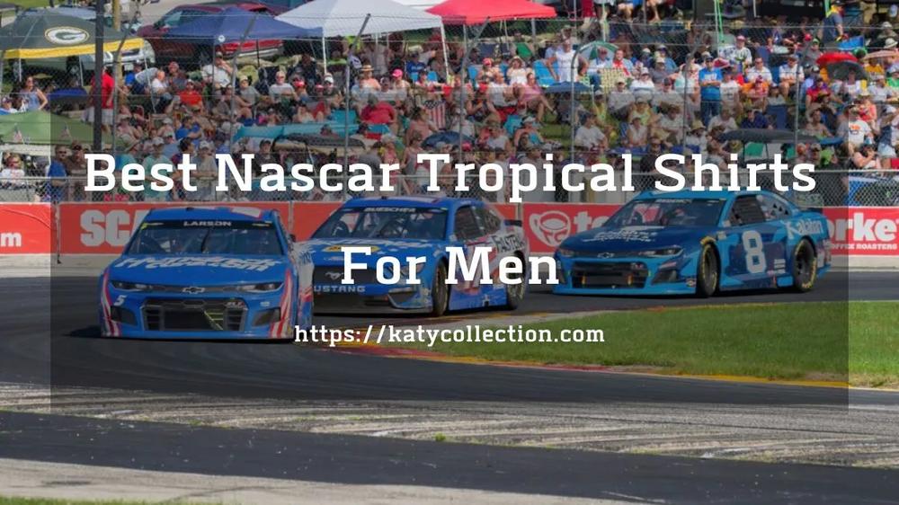 Best 11 Nascar Tropical Shirts For Men That Prove the Trend Isn't Cheesy