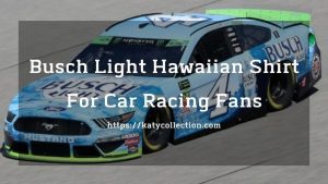 Car Racing Busch Light Hawaiian Shirt For Fans